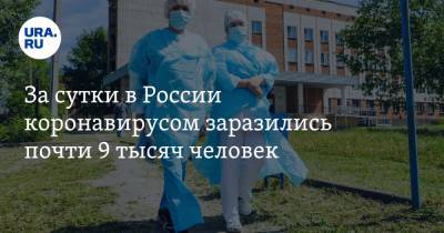 За сутки в России коронавирусом заразились почти 9 тысяч человек