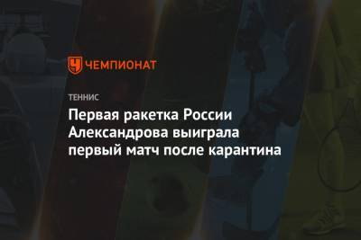 Первая ракетка России Александрова выиграла первый матч после карантина