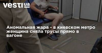 Аномальная жара - в киевском метро женщина сняла трусы прямо в вагоне