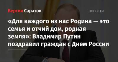 «Для каждого из нас Родина — это семья и отчий дом, родная земля»: Владимир Путин поздравил граждан с Днем России