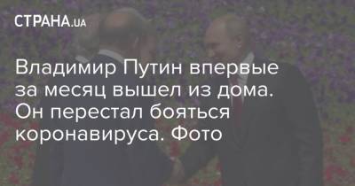 Владимир Путин впервые за месяц вышел из дома. Он перестал бояться коронавируса. Фото