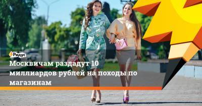 Москвичам раздадут 10 миллиардов рублей на походы по магазинам