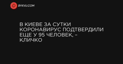 В Киеве за сутки коронавирус подтвердили еще у 95 человек, – Кличко
