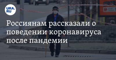 Россиянам рассказали о поведении коронавируса после пандемии