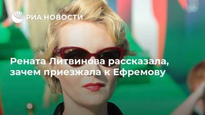 Рената Литвинова рассказала, зачем приезжала к Ефремову