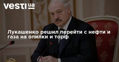 Лукашенко решил перейти с нефти и газа на опилки и торф