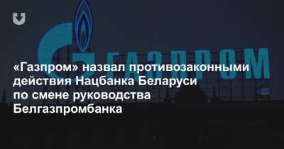 «Газпром» назвал противозаконными действия Нацбанка Беларуси по смене руководства Белгазпромбанка