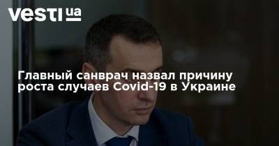 Главный санврач назвал причину роста случаев Covid-19 в Украине