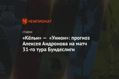 «Кёльн» — «Унион»: прогноз Алексея Андронова на матч 31-го тура Бундеслиги