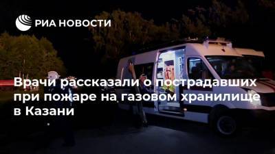 Врачи рассказали о пострадавших при пожаре на газовом хранилище в Казани
