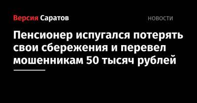 Пенсионер испугался потерять свои сбережения и перевел мошенникам 50 тысяч рублей