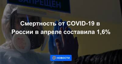 Смертность от COVID-19 в России в апреле составила 1,6%