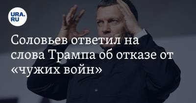 Соловьев ответил на слова Трампа об отказе от «чужих войн»