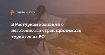 В Ростуризме заявили о неготовности стран принимать туристов из РФ
