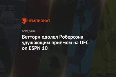 Веттори одолел Роберсона удушающим приёмом на UFC on ESPN 10