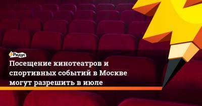 Посещение кинотеатров и спортивных событий в Москве могут разрешить в июле