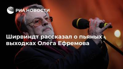 Ширвиндт рассказал о пьяных выходках Олега Ефремова