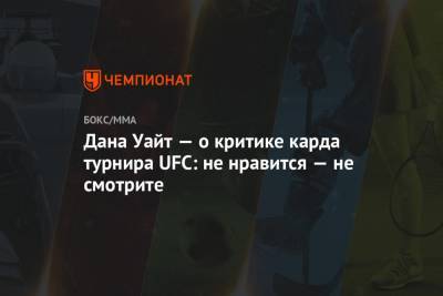 Дана Уайт — о критике карда турнира UFC: не нравится — не смотрите