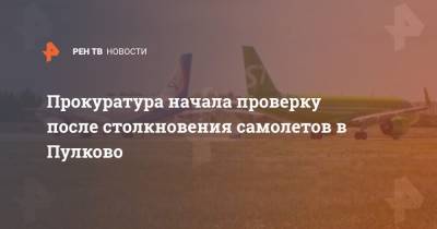 Прокуратура начала проверку после столкновения самолетов в Пулково