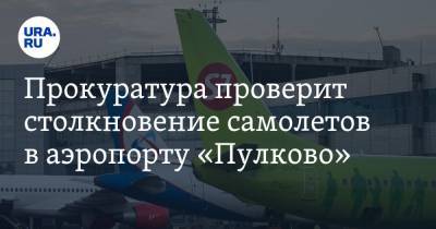Прокуратура проверит столкновение самолетов в аэропорту «Пулково»