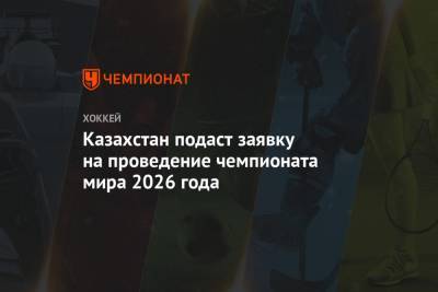 Казахстан подаст заявку на проведение чемпионата мира 2026 года