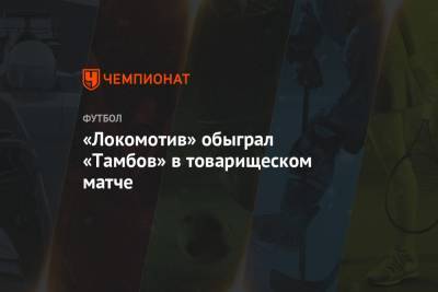 «Локомотив» обыграл «Тамбов» в товарищеском матче