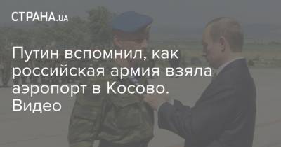 Путин вспомнил, как российская армия взяла аэропорт в Косово. Видео