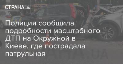 Полиция сообщила подробности масштабного ДТП на Окружной в Киеве, где пострадала патрульная