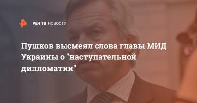 Пушков высмеял слова главы МИД Украины о "наступательной дипломатии"