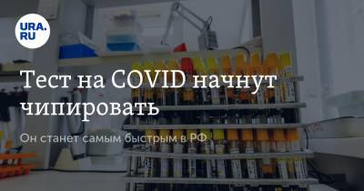Тест на COVID начнут чипировать. Он станет самым быстрым в РФ
