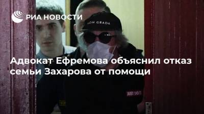 Адвокат Ефремова объяснил отказ семьи Захарова от помощи