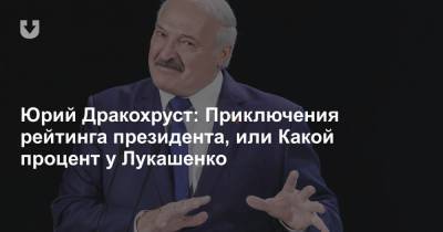 Юрий Дракохруст: Приключения рейтинга президента, или Какой процент у Лукашенко