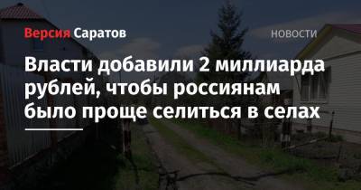 Власти добавили 2 миллиарда рублей, чтобы россиянам было проще селиться в селах