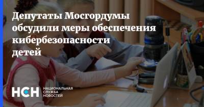 Депутаты Мосгордумы обсудили меры обеспечения кибербезопасности детей