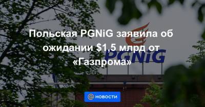 Польская PGNiG заявила об ожидании $1,5 млрд от «Газпрома»