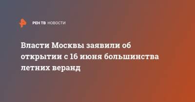 Власти Москвы заявили об открытии с 16 июня большинства летних веранд