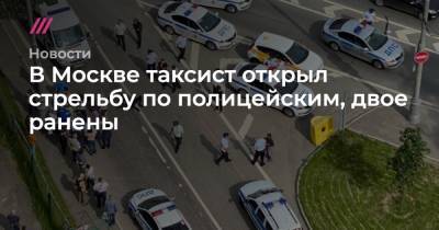 В Москве таксист открыл стрельбу по полицейским, двое ранены