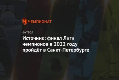 Источник: финал Лиги чемпионов в 2022 году пройдёт в Санкт-Петербурге