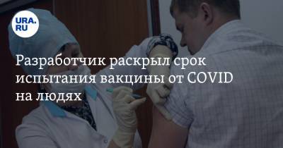 Разработчик раскрыл срок испытания вакцины от COVID на людях