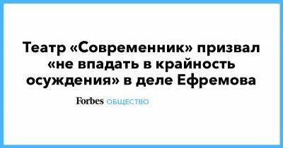 Театр «Современник» призвал «не впадать в крайность осуждения» в деле Ефремова