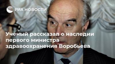 Ученый рассказал о наследии первого министра здравоохранения Воробьева