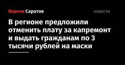 В регионе предложили отменить плату за капремонт и выдать гражданам по 3 тысячи рублей на маски