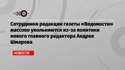 Сотрудники редакции газеты «Ведомости» массово увольняются из-за политики нового главного редактора Андрея Шмарова