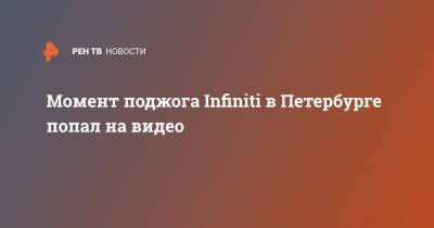 Момент поджога Infiniti в Петербурге попал на видео