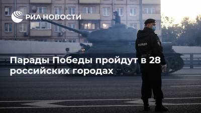 Парады Победы пройдут в 28 российских городах