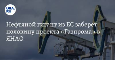 Нефтяной гигант из ЕС заберет половину проекта «Газпрома» в ЯНАО