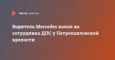 Водитель Mercedes напал на сотрудника ДПС у Петропавловской крепости