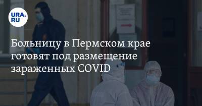 Больницу в Пермском крае готовят под размещение зараженных COVID