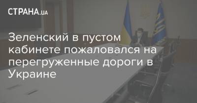 Зеленский в пустом кабинете пожаловался на перегруженные дороги в Украине