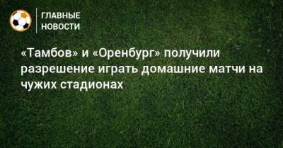 «Тамбов» и «Оренбург» получили разрешение играть домашние матчи на чужих стадионах
